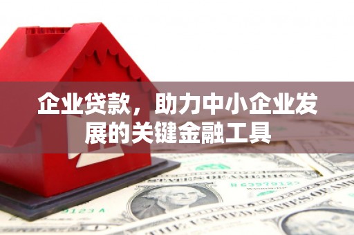 连江企业贷款，助力中小企业发展的关键金融工具