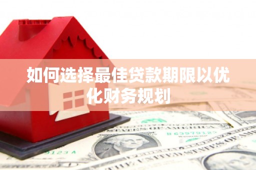 连江如何选择最佳贷款期限以优化财务规划