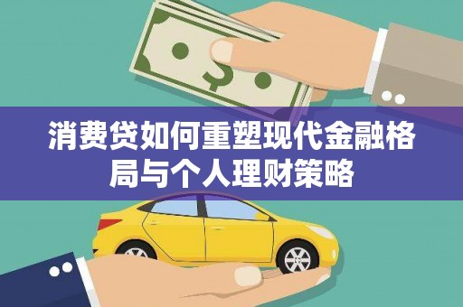连江消费贷如何重塑现代金融格局与个人理财策略