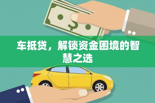 连江车抵贷，解锁资金困境的智慧之选