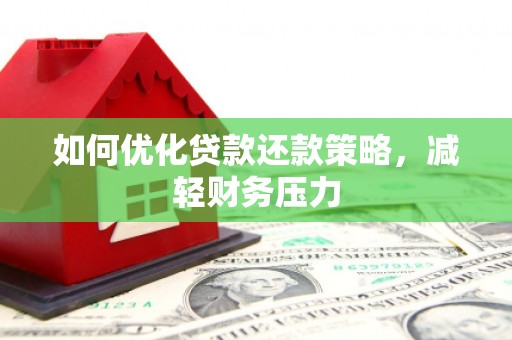 连江如何优化贷款还款策略，减轻财务压力