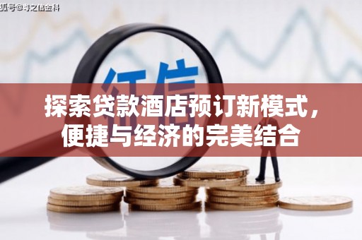 连江探索贷款酒店预订新模式，便捷与经济的完美结合