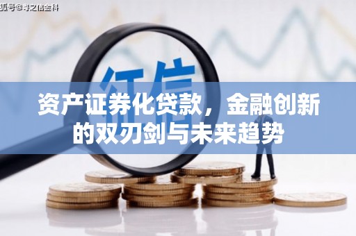 连江资产证券化贷款，金融创新的双刃剑与未来趋势