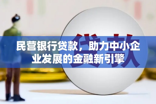 连江民营银行贷款，助力中小企业发展的金融新引擎