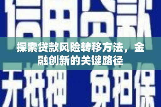 连江探索贷款风险转移方法，金融创新的关键路径