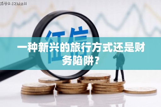 连江一种新兴的旅行方式还是财务陷阱？